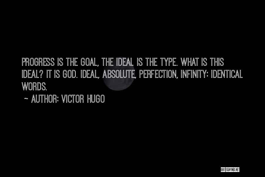 Victor Hugo Quotes: Progress Is The Goal, The Ideal Is The Type. What Is This Ideal? It Is God. Ideal, Absolute, Perfection, Infinity: