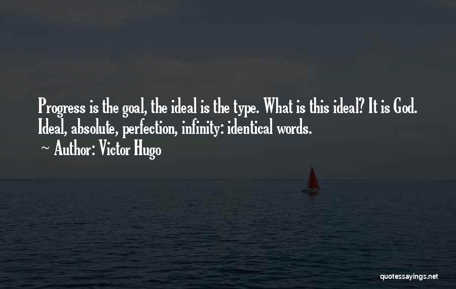 Victor Hugo Quotes: Progress Is The Goal, The Ideal Is The Type. What Is This Ideal? It Is God. Ideal, Absolute, Perfection, Infinity: