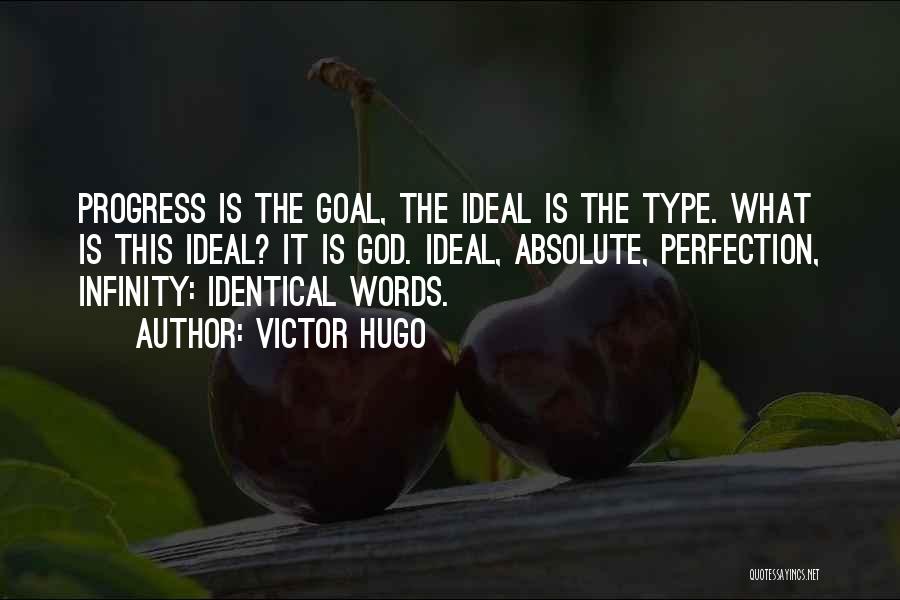 Victor Hugo Quotes: Progress Is The Goal, The Ideal Is The Type. What Is This Ideal? It Is God. Ideal, Absolute, Perfection, Infinity: