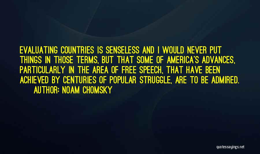 Noam Chomsky Quotes: Evaluating Countries Is Senseless And I Would Never Put Things In Those Terms, But That Some Of America's Advances, Particularly