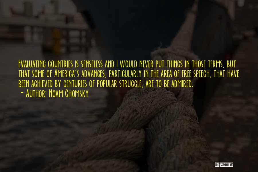 Noam Chomsky Quotes: Evaluating Countries Is Senseless And I Would Never Put Things In Those Terms, But That Some Of America's Advances, Particularly