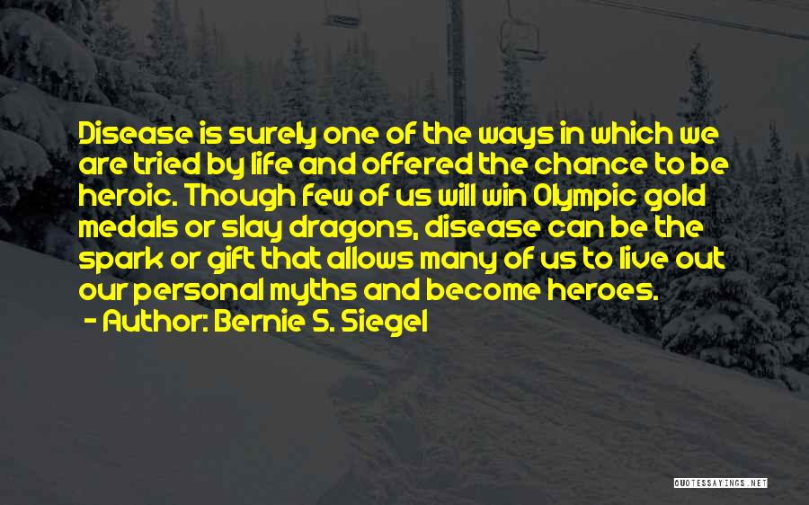 Bernie S. Siegel Quotes: Disease Is Surely One Of The Ways In Which We Are Tried By Life And Offered The Chance To Be