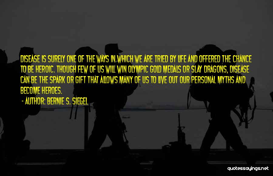 Bernie S. Siegel Quotes: Disease Is Surely One Of The Ways In Which We Are Tried By Life And Offered The Chance To Be