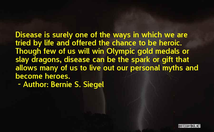 Bernie S. Siegel Quotes: Disease Is Surely One Of The Ways In Which We Are Tried By Life And Offered The Chance To Be