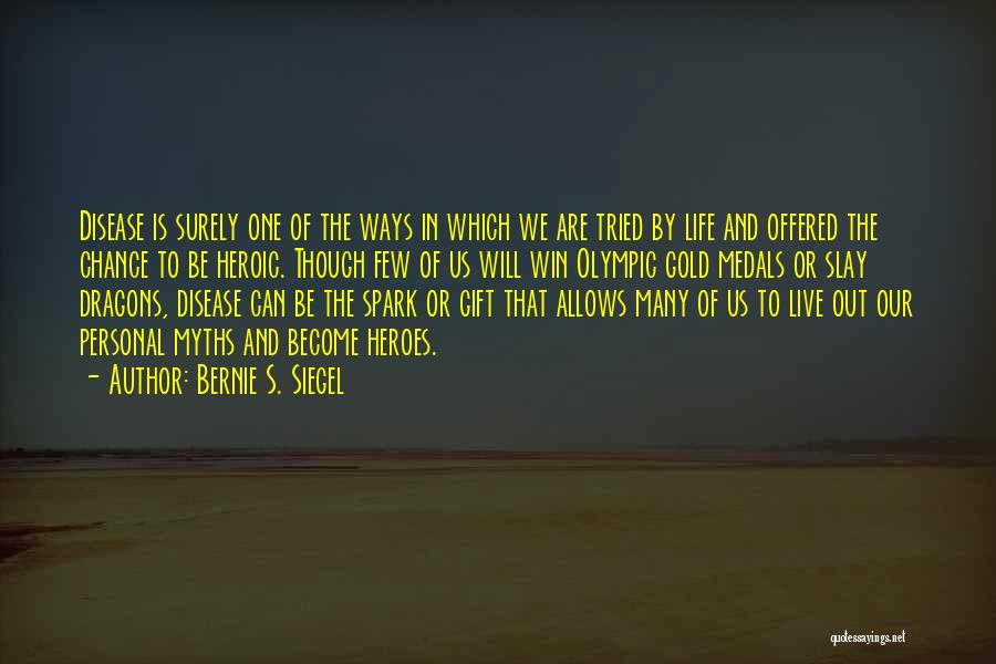 Bernie S. Siegel Quotes: Disease Is Surely One Of The Ways In Which We Are Tried By Life And Offered The Chance To Be