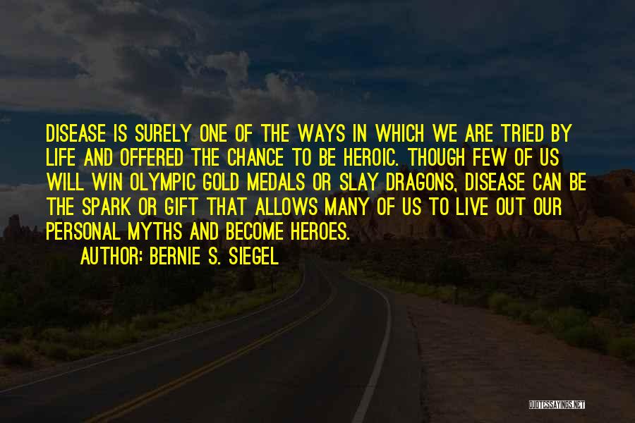 Bernie S. Siegel Quotes: Disease Is Surely One Of The Ways In Which We Are Tried By Life And Offered The Chance To Be