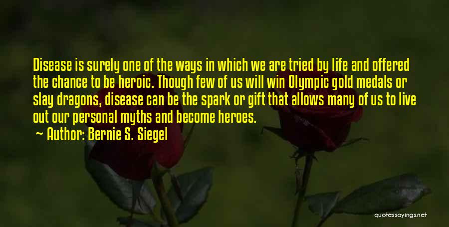 Bernie S. Siegel Quotes: Disease Is Surely One Of The Ways In Which We Are Tried By Life And Offered The Chance To Be