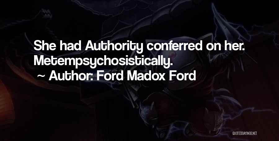 Ford Madox Ford Quotes: She Had Authority Conferred On Her. Metempsychosistically.