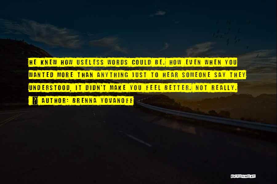 Brenna Yovanoff Quotes: He Knew How Useless Words Could Be. How Even When You Wanted More Than Anything Just To Hear Someone Say