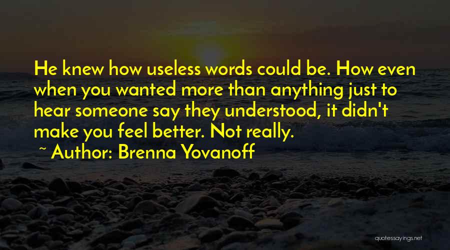 Brenna Yovanoff Quotes: He Knew How Useless Words Could Be. How Even When You Wanted More Than Anything Just To Hear Someone Say