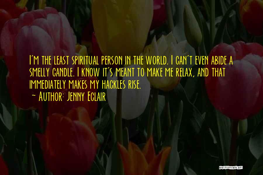 Jenny Eclair Quotes: I'm The Least Spiritual Person In The World. I Can't Even Abide A Smelly Candle. I Know It's Meant To