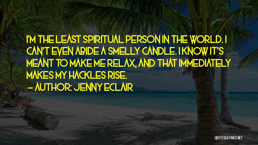 Jenny Eclair Quotes: I'm The Least Spiritual Person In The World. I Can't Even Abide A Smelly Candle. I Know It's Meant To