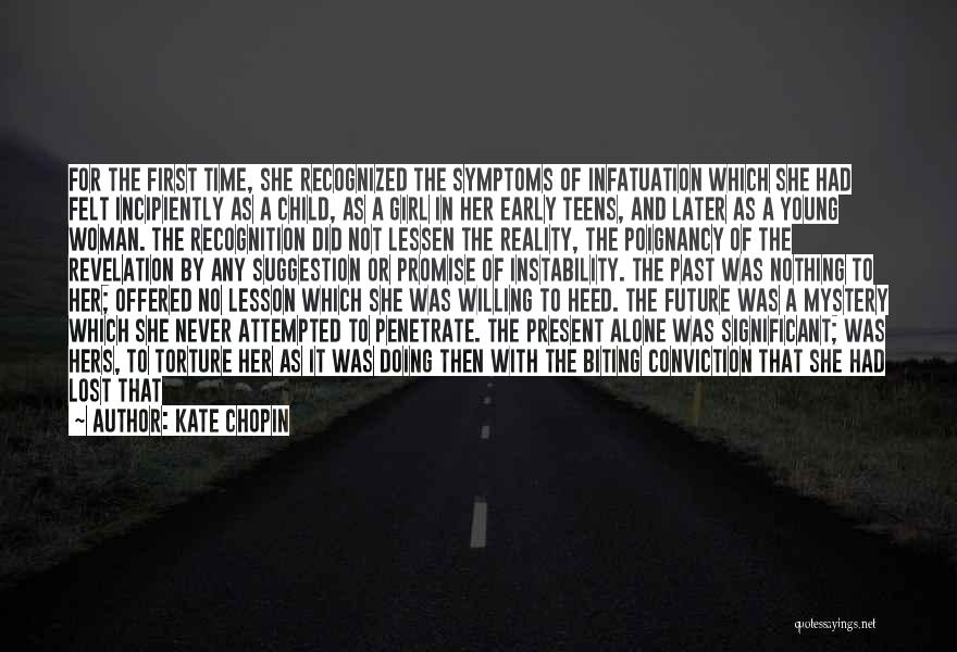 Kate Chopin Quotes: For The First Time, She Recognized The Symptoms Of Infatuation Which She Had Felt Incipiently As A Child, As A