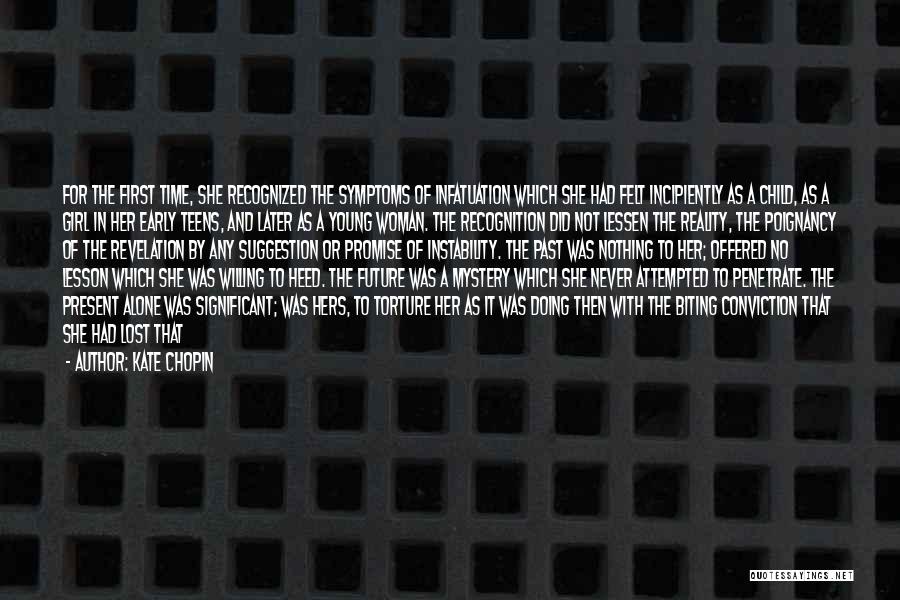 Kate Chopin Quotes: For The First Time, She Recognized The Symptoms Of Infatuation Which She Had Felt Incipiently As A Child, As A