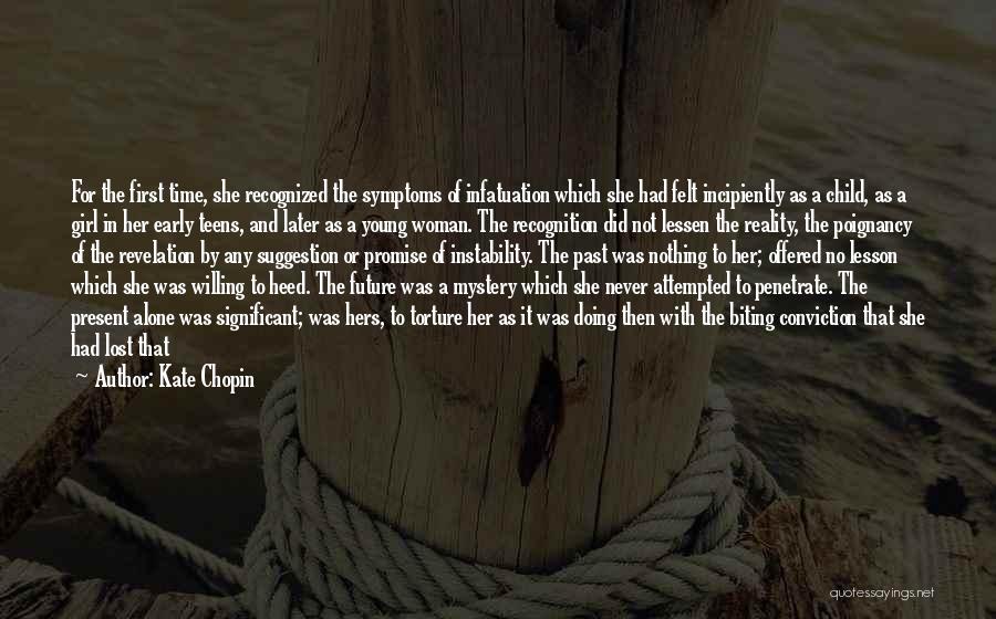 Kate Chopin Quotes: For The First Time, She Recognized The Symptoms Of Infatuation Which She Had Felt Incipiently As A Child, As A