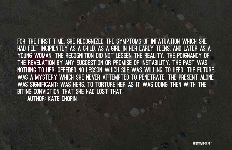 Kate Chopin Quotes: For The First Time, She Recognized The Symptoms Of Infatuation Which She Had Felt Incipiently As A Child, As A