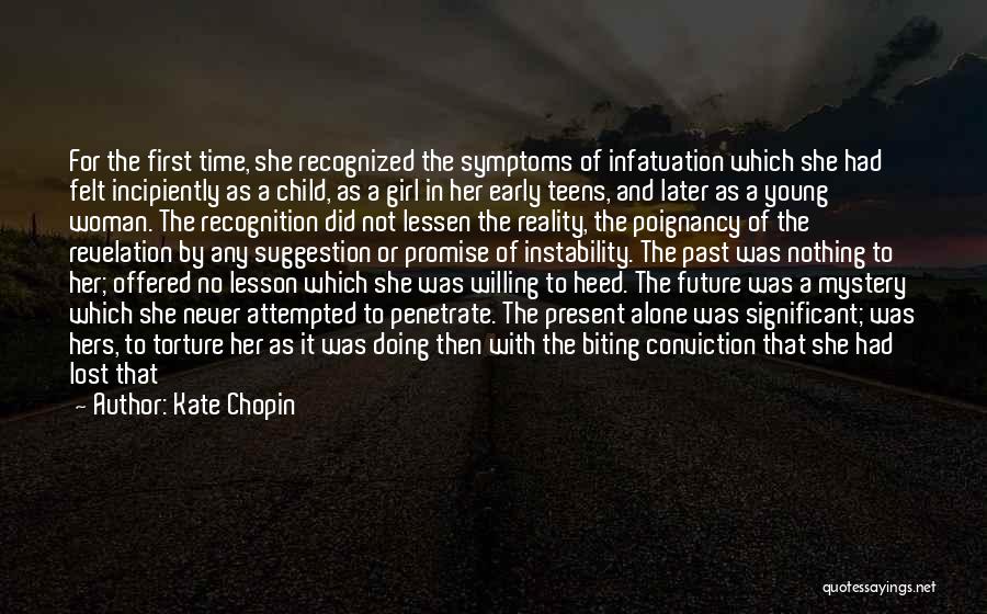 Kate Chopin Quotes: For The First Time, She Recognized The Symptoms Of Infatuation Which She Had Felt Incipiently As A Child, As A