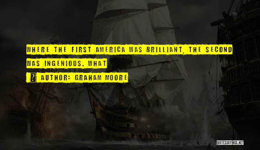 Graham Moore Quotes: Where The First America Was Brilliant, The Second Was Ingenious. What