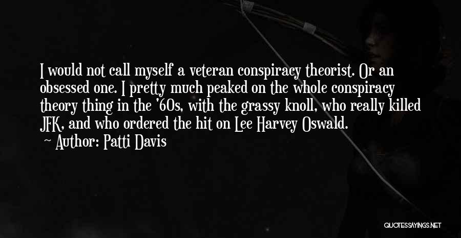 Patti Davis Quotes: I Would Not Call Myself A Veteran Conspiracy Theorist. Or An Obsessed One. I Pretty Much Peaked On The Whole