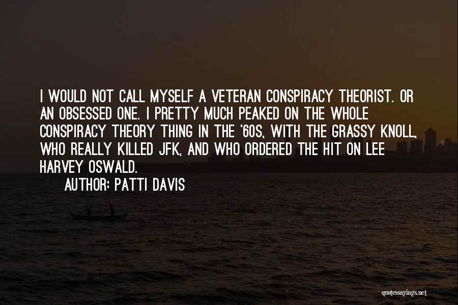 Patti Davis Quotes: I Would Not Call Myself A Veteran Conspiracy Theorist. Or An Obsessed One. I Pretty Much Peaked On The Whole