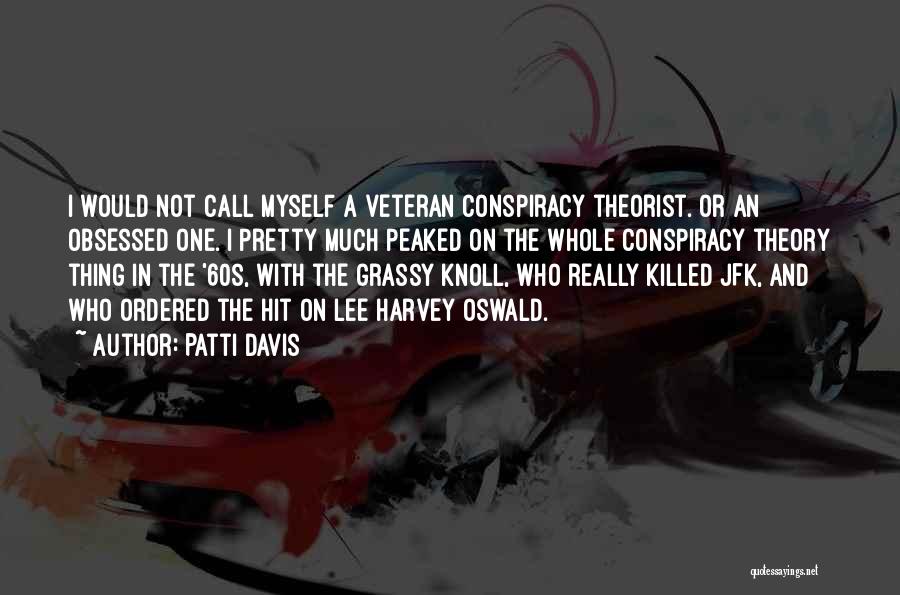 Patti Davis Quotes: I Would Not Call Myself A Veteran Conspiracy Theorist. Or An Obsessed One. I Pretty Much Peaked On The Whole