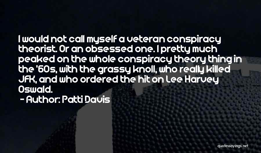 Patti Davis Quotes: I Would Not Call Myself A Veteran Conspiracy Theorist. Or An Obsessed One. I Pretty Much Peaked On The Whole