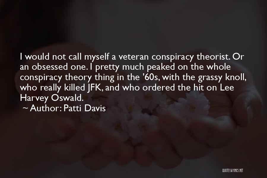 Patti Davis Quotes: I Would Not Call Myself A Veteran Conspiracy Theorist. Or An Obsessed One. I Pretty Much Peaked On The Whole