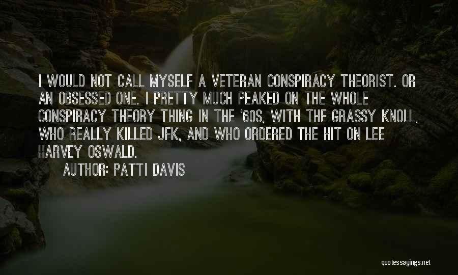 Patti Davis Quotes: I Would Not Call Myself A Veteran Conspiracy Theorist. Or An Obsessed One. I Pretty Much Peaked On The Whole