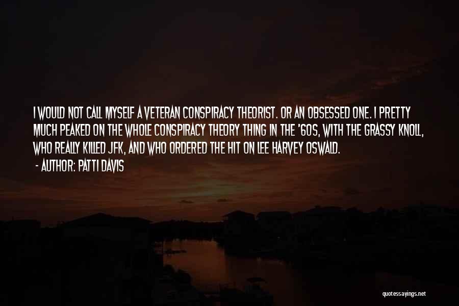 Patti Davis Quotes: I Would Not Call Myself A Veteran Conspiracy Theorist. Or An Obsessed One. I Pretty Much Peaked On The Whole