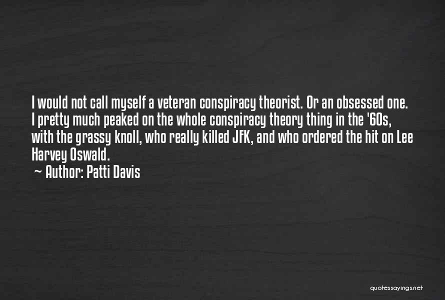 Patti Davis Quotes: I Would Not Call Myself A Veteran Conspiracy Theorist. Or An Obsessed One. I Pretty Much Peaked On The Whole