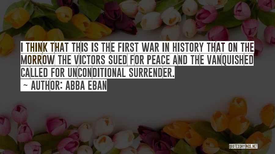 Abba Eban Quotes: I Think That This Is The First War In History That On The Morrow The Victors Sued For Peace And