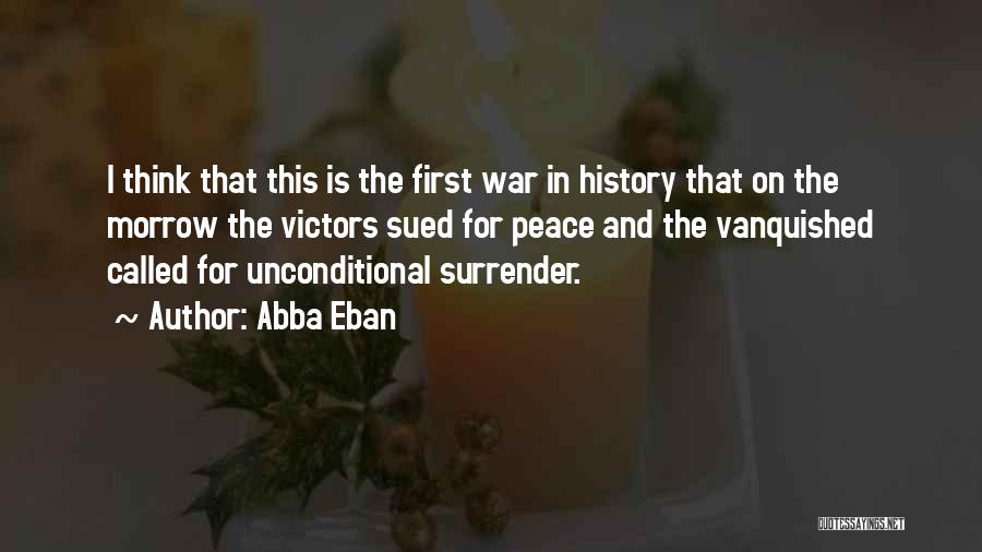 Abba Eban Quotes: I Think That This Is The First War In History That On The Morrow The Victors Sued For Peace And