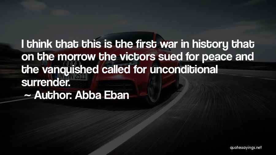 Abba Eban Quotes: I Think That This Is The First War In History That On The Morrow The Victors Sued For Peace And