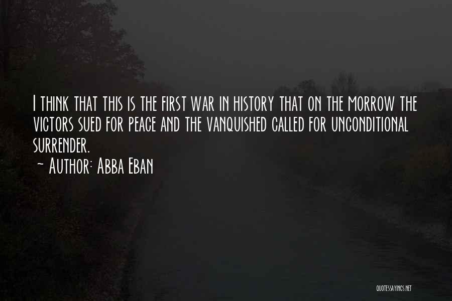 Abba Eban Quotes: I Think That This Is The First War In History That On The Morrow The Victors Sued For Peace And