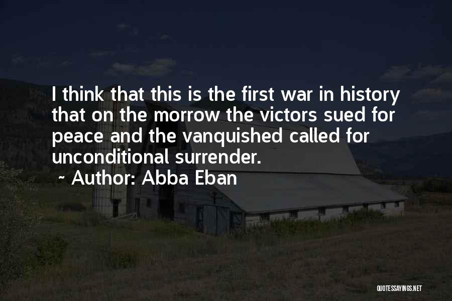 Abba Eban Quotes: I Think That This Is The First War In History That On The Morrow The Victors Sued For Peace And