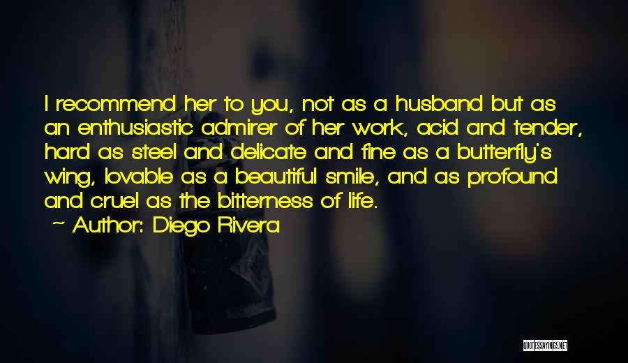 Diego Rivera Quotes: I Recommend Her To You, Not As A Husband But As An Enthusiastic Admirer Of Her Work, Acid And Tender,