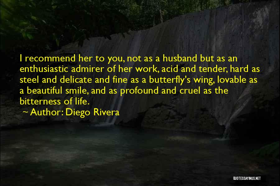 Diego Rivera Quotes: I Recommend Her To You, Not As A Husband But As An Enthusiastic Admirer Of Her Work, Acid And Tender,