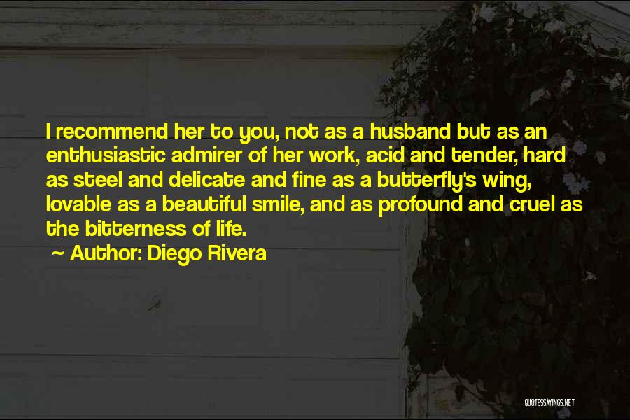 Diego Rivera Quotes: I Recommend Her To You, Not As A Husband But As An Enthusiastic Admirer Of Her Work, Acid And Tender,