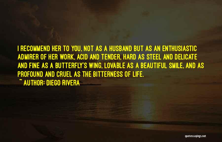 Diego Rivera Quotes: I Recommend Her To You, Not As A Husband But As An Enthusiastic Admirer Of Her Work, Acid And Tender,