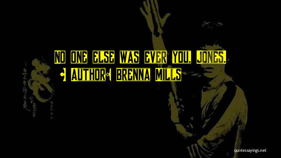 Brenna Mills Quotes: No One Else Was Ever You, Jones.