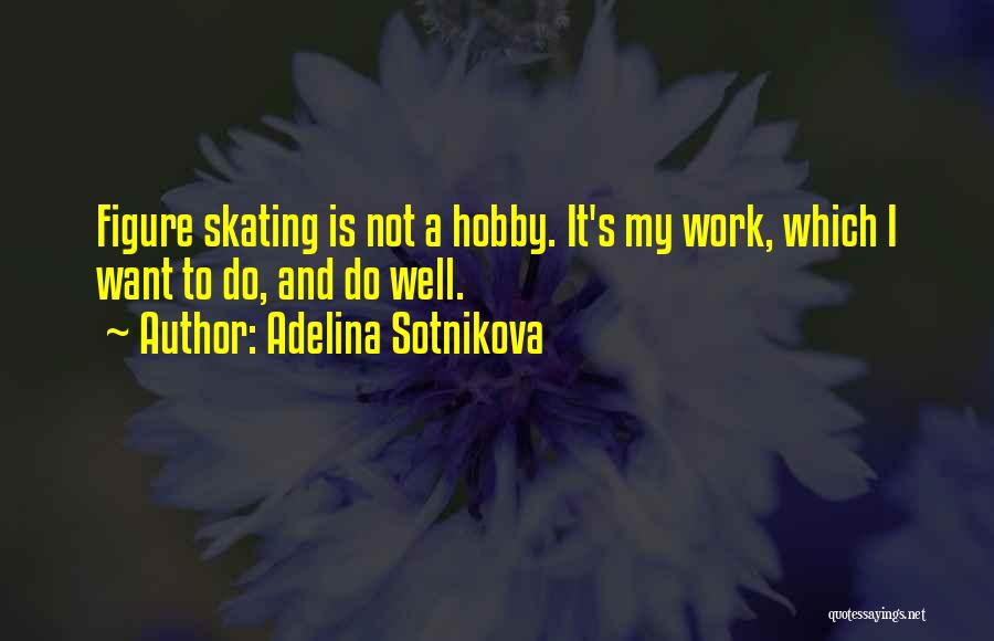 Adelina Sotnikova Quotes: Figure Skating Is Not A Hobby. It's My Work, Which I Want To Do, And Do Well.