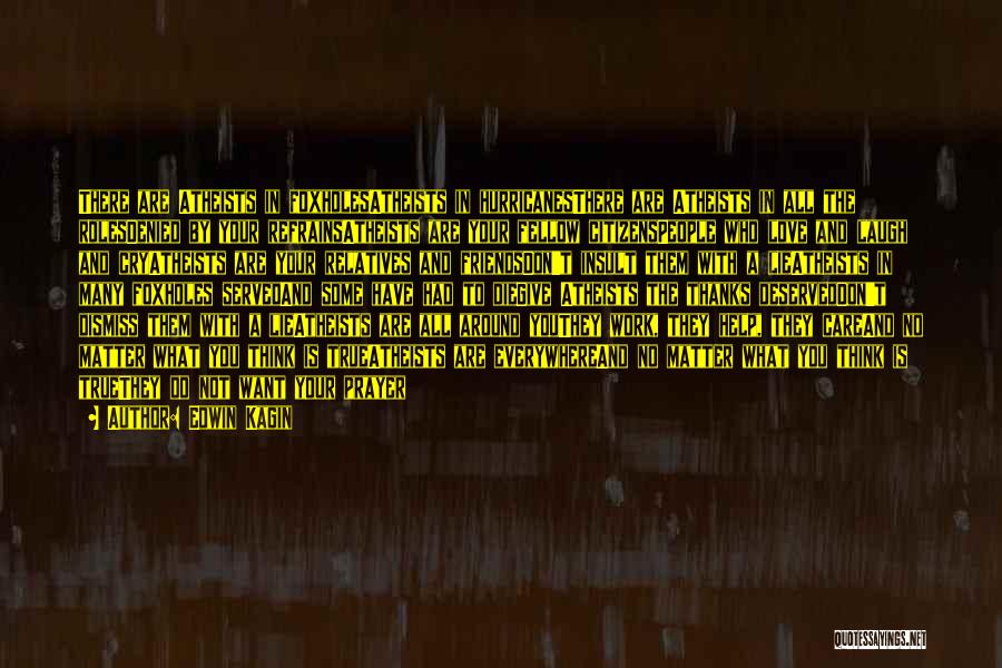 Edwin Kagin Quotes: There Are Atheists In Foxholesatheists In Hurricanesthere Are Atheists In All The Rolesdenied By Your Refrainsatheists Are Your Fellow Citizenspeople