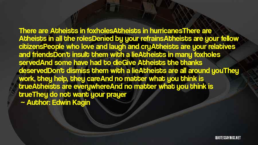 Edwin Kagin Quotes: There Are Atheists In Foxholesatheists In Hurricanesthere Are Atheists In All The Rolesdenied By Your Refrainsatheists Are Your Fellow Citizenspeople