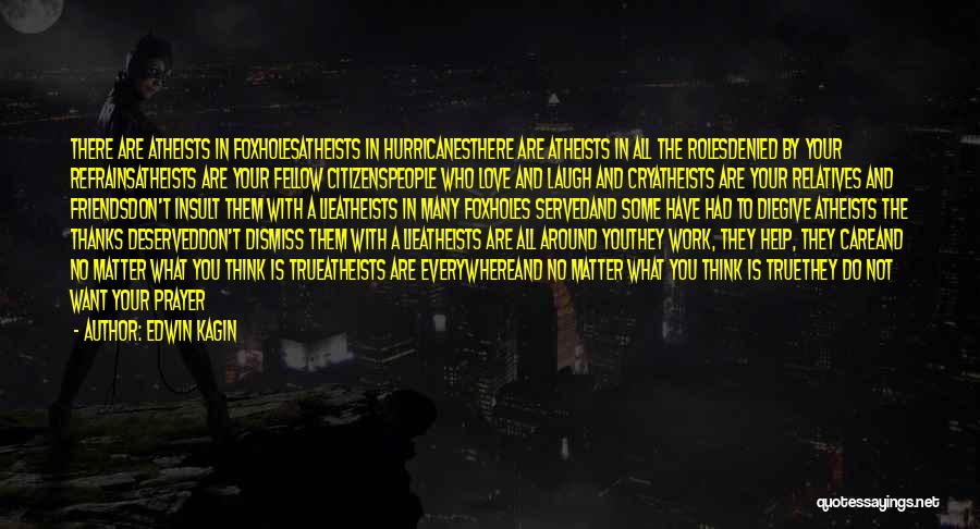 Edwin Kagin Quotes: There Are Atheists In Foxholesatheists In Hurricanesthere Are Atheists In All The Rolesdenied By Your Refrainsatheists Are Your Fellow Citizenspeople