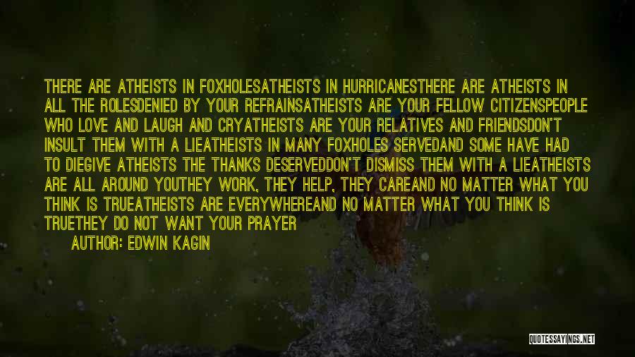 Edwin Kagin Quotes: There Are Atheists In Foxholesatheists In Hurricanesthere Are Atheists In All The Rolesdenied By Your Refrainsatheists Are Your Fellow Citizenspeople