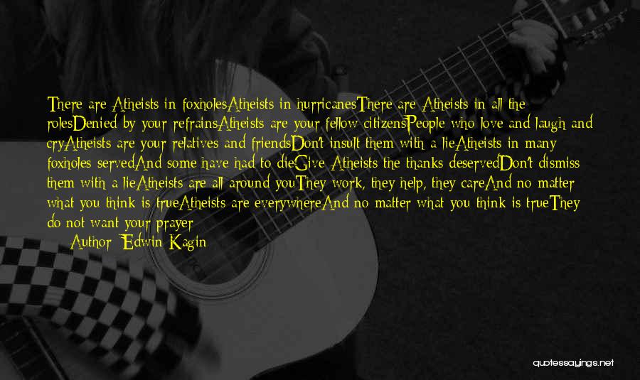 Edwin Kagin Quotes: There Are Atheists In Foxholesatheists In Hurricanesthere Are Atheists In All The Rolesdenied By Your Refrainsatheists Are Your Fellow Citizenspeople