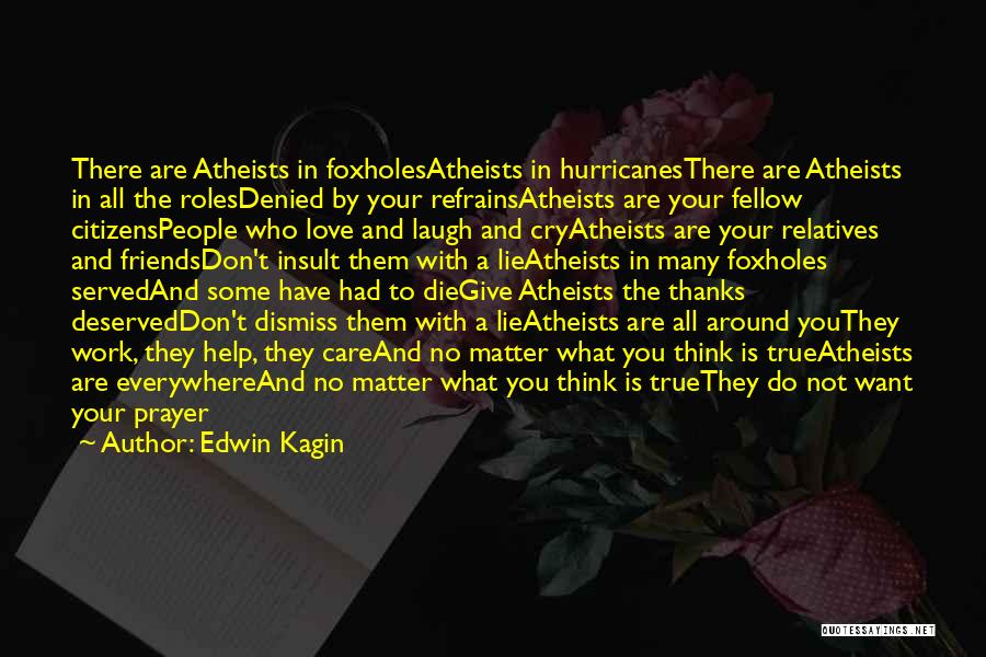 Edwin Kagin Quotes: There Are Atheists In Foxholesatheists In Hurricanesthere Are Atheists In All The Rolesdenied By Your Refrainsatheists Are Your Fellow Citizenspeople