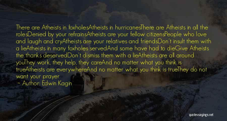 Edwin Kagin Quotes: There Are Atheists In Foxholesatheists In Hurricanesthere Are Atheists In All The Rolesdenied By Your Refrainsatheists Are Your Fellow Citizenspeople