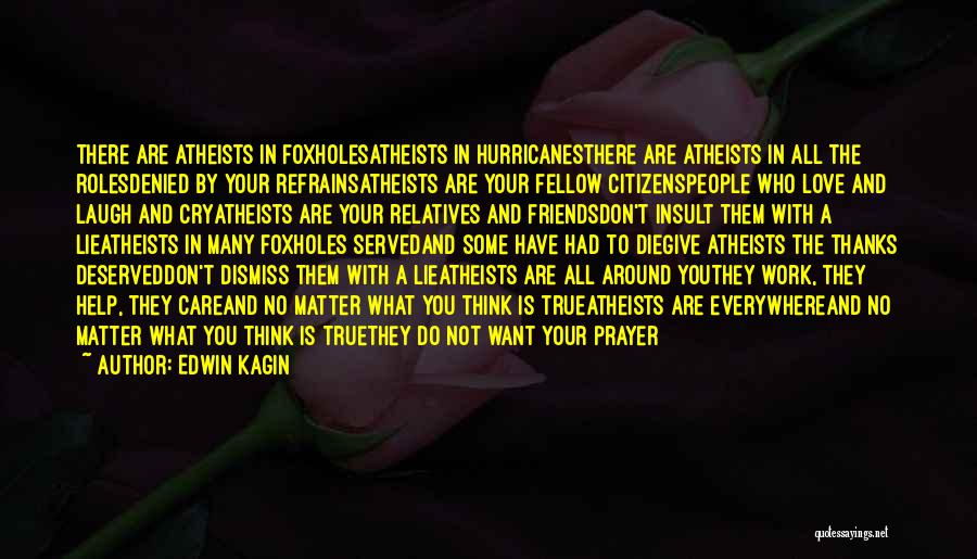 Edwin Kagin Quotes: There Are Atheists In Foxholesatheists In Hurricanesthere Are Atheists In All The Rolesdenied By Your Refrainsatheists Are Your Fellow Citizenspeople