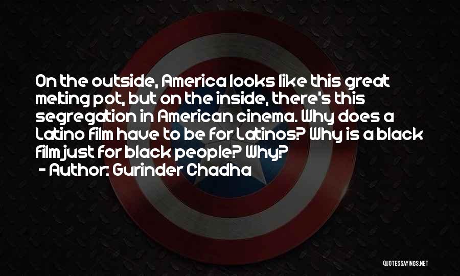 Gurinder Chadha Quotes: On The Outside, America Looks Like This Great Melting Pot, But On The Inside, There's This Segregation In American Cinema.